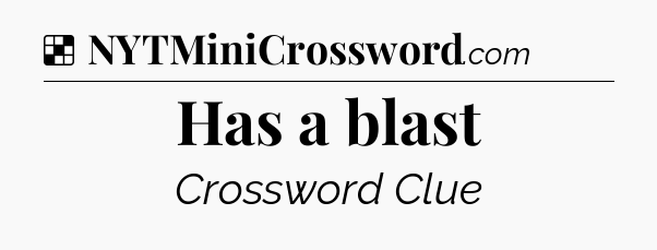 Solution: Has a blast - NYT Crossword