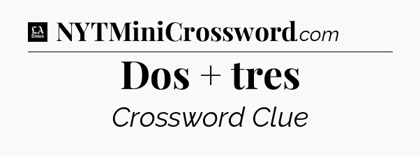 Dos + tres - LA Times Crossword