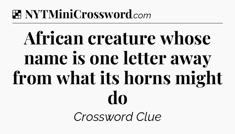Solution: African creature whose name is one letter away from what its horns might do - NYT Crossword