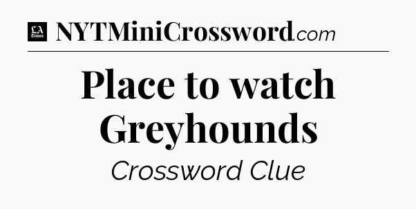 Place to watch Greyhounds - LA Times Crossword