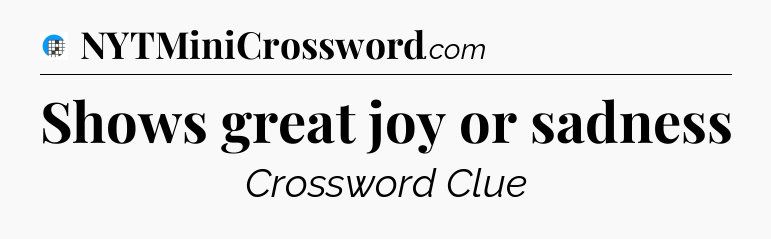 Shows great joy or sadness Crossword Clue