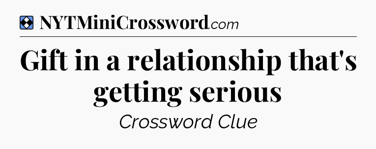 Solution: Gift in a relationship that's getting serious - NYT Mini Crossword