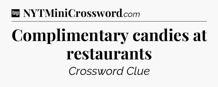 Complimentary candies at restaurants Crossword Clue
