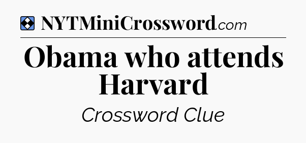 Solution: Obama who attends Harvard - NYT Mini Crossword