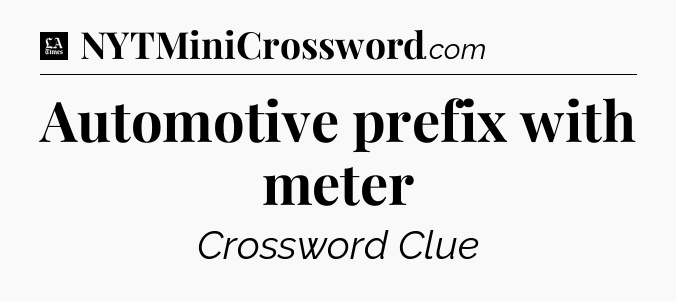 Automotive prefix with meter - LA Times Crossword
