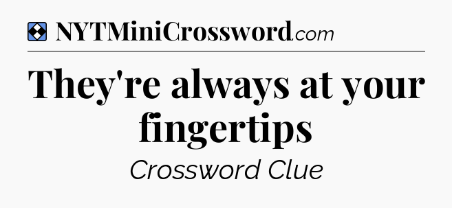 Solution: They're always at your fingertips - NYT Mini Crossword