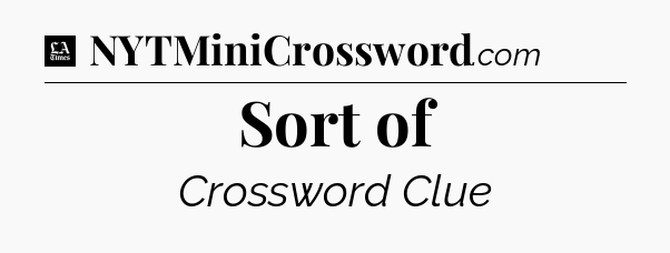 Sort of - LA Times Crossword