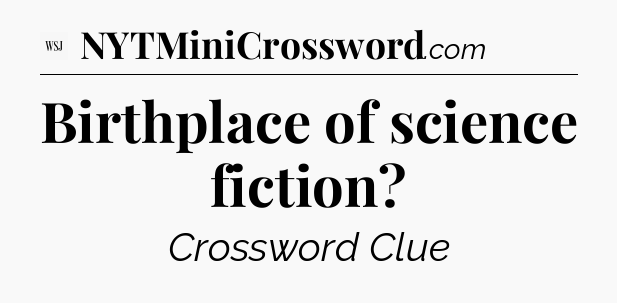 Birthplace of science fiction - WSJ Crossword