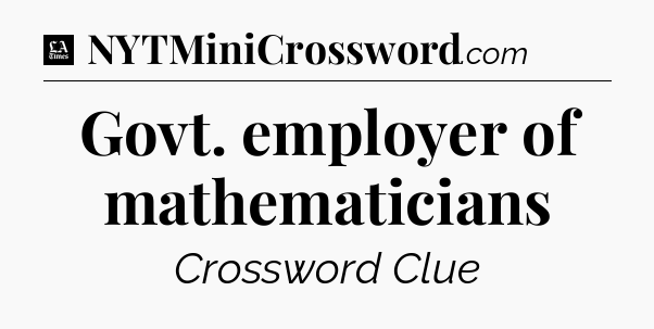 Govt. employer of mathematicians - LA Times Crossword