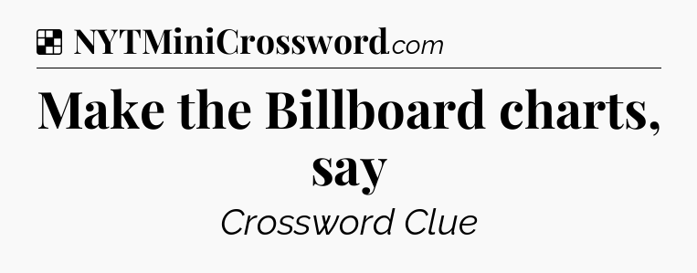 Solution: Make the Billboard charts, say - NYT Crossword