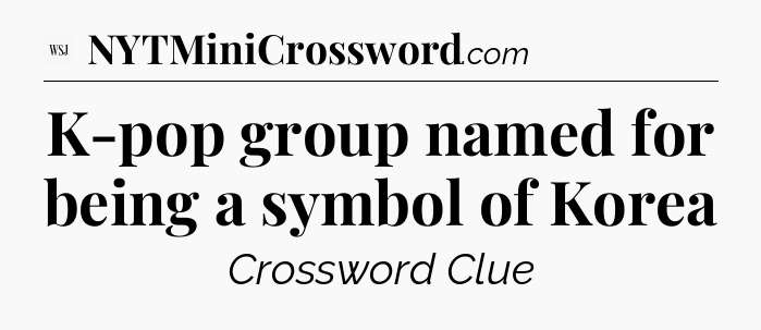 K-pop group named for being a symbol of Korea - WSJ Crossword
