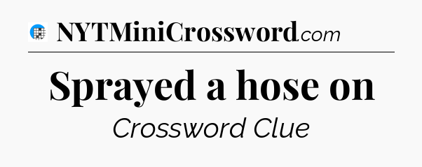 Sprayed a hose on Crossword Clue