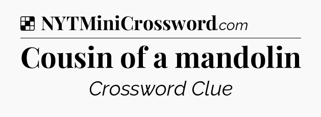 Solution: Cousin of a mandolin - NYT Crossword