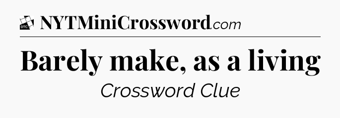 Barely make, as a living - Daily Themed Classic Crossword