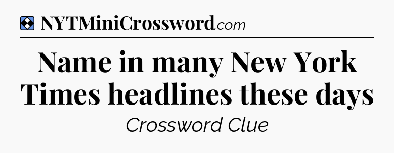 Solution: Name in many New York Times headlines these days - NYT Mini Crossword