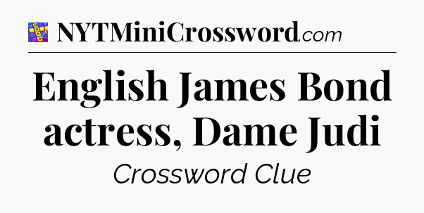 English James Bond actress, Dame Judi Codycross