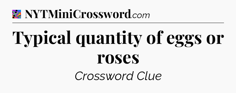 Typical quantity of eggs or roses Crossword Clue