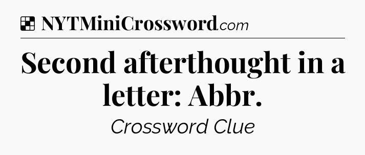 Solution: Second afterthought in a letter: Abbr - NYT Crossword