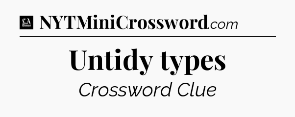 Untidy types - LA Times Crossword