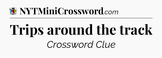 Trips around the track Crossword Clue