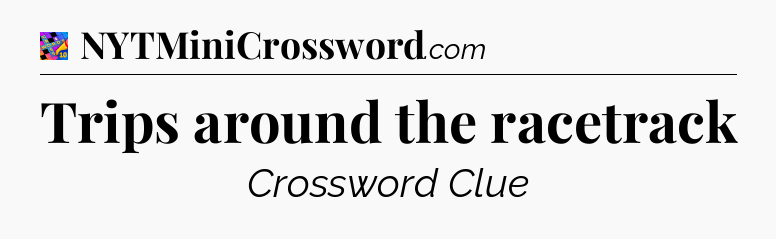 Trips around the racetrack Crossword Clue