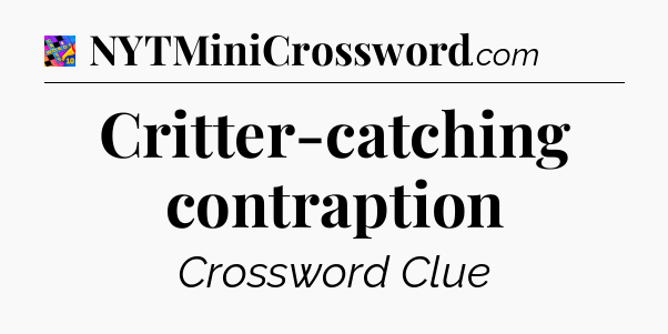 Critter-catching contraption Crossword Clue
