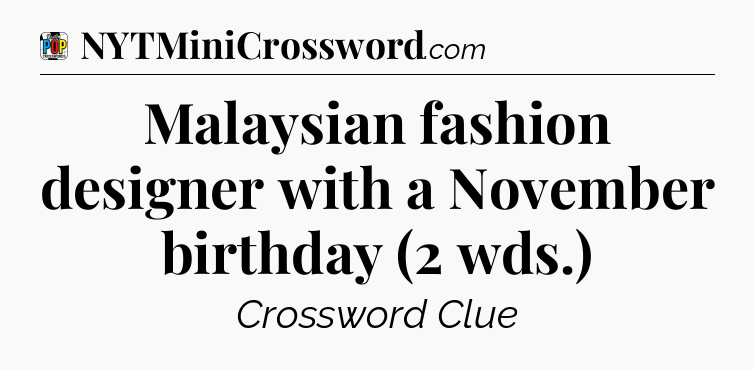 Malaysian fashion designer with a November birthday (2 wds.) Crossword Clue