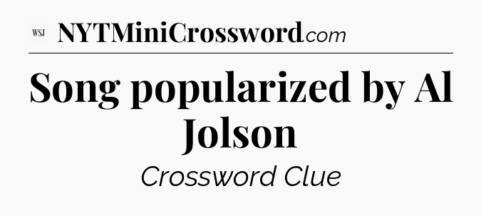 Song popularized by Al Jolson - WSJ Crossword