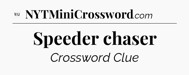 Speeder chaser - WSJ Crossword