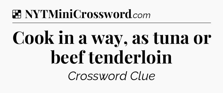 Solution: Cook in a way, as tuna or beef tenderloin - NYT Crossword