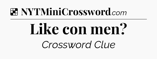 Solution: Like con men - NYT Crossword