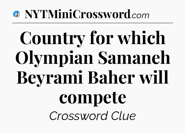 Country for which Olympian Samaneh Beyrami Baher will compete Crossword Clue