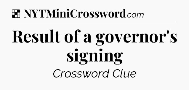 Solution: Result of a governor's signing - NYT Crossword