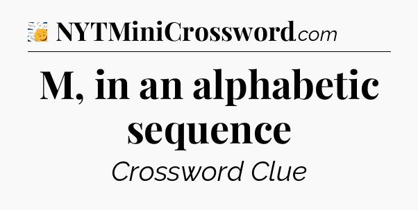 M, in an alphabetic sequence - 7 Little Words