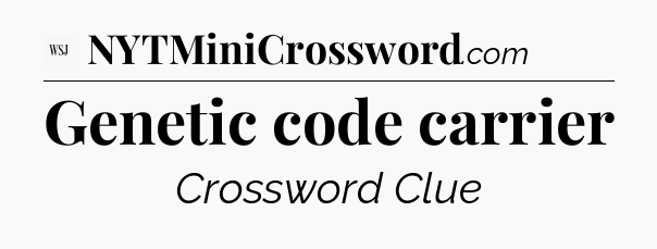 Genetic code carrier - WSJ Crossword
