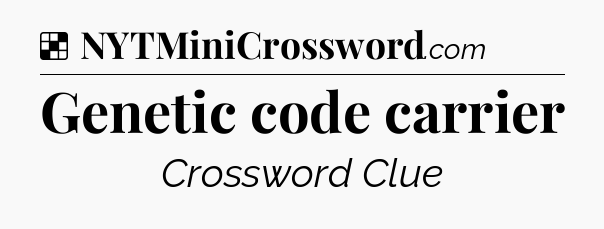 Solution: Genetic code carrier - NYT Crossword