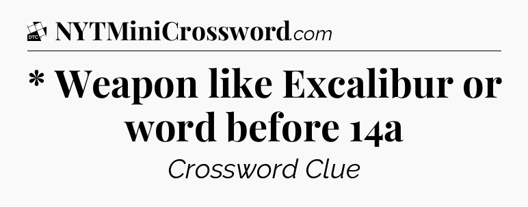 * Weapon like Excalibur or word before 14a - Daily Themed Classic Crossword
