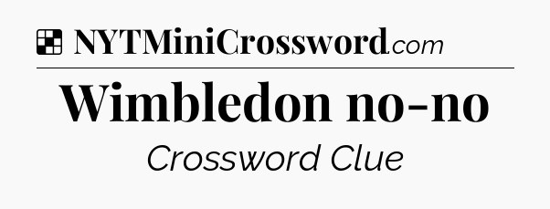 Solution: Wimbledon no-no - NYT Crossword