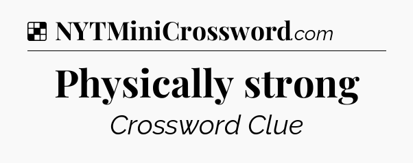 Solution: Physically strong - NYT Crossword