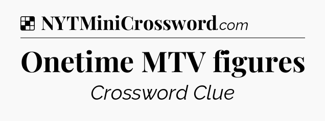 Solution: Onetime MTV figures - NYT Crossword
