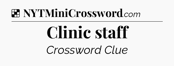 Solution: Clinic staff - NYT Crossword