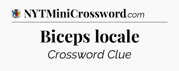 Biceps locale Crossword Clue