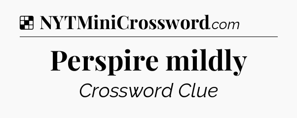 Solution: Perspire mildly - NYT Crossword