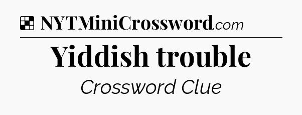 Solution: Yiddish trouble - NYT Crossword