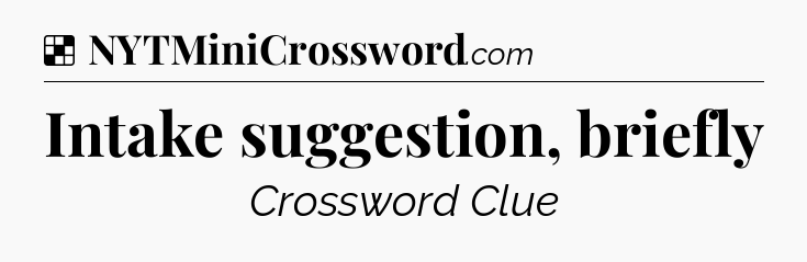 Solution: Intake suggestion, briefly - NYT Crossword
