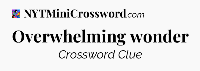Overwhelming wonder Crossword Clue