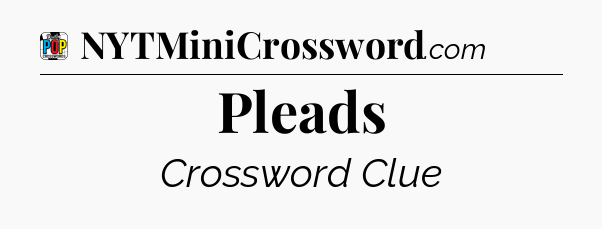 Pleads Crossword Clue