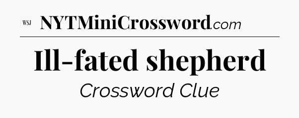 Ill-fated shepherd - WSJ Crossword