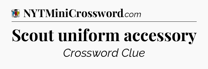 Scout uniform accessory Crossword Clue