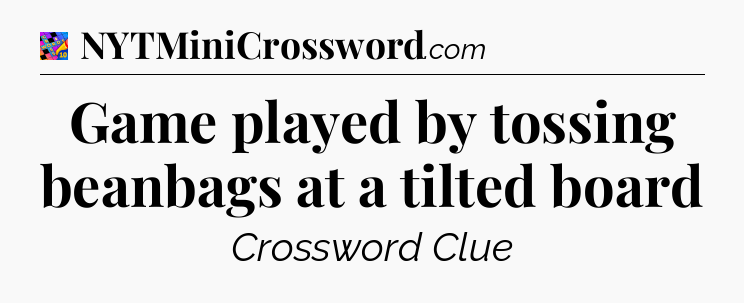 Game played by tossing beanbags at a tilted board Crossword Clue